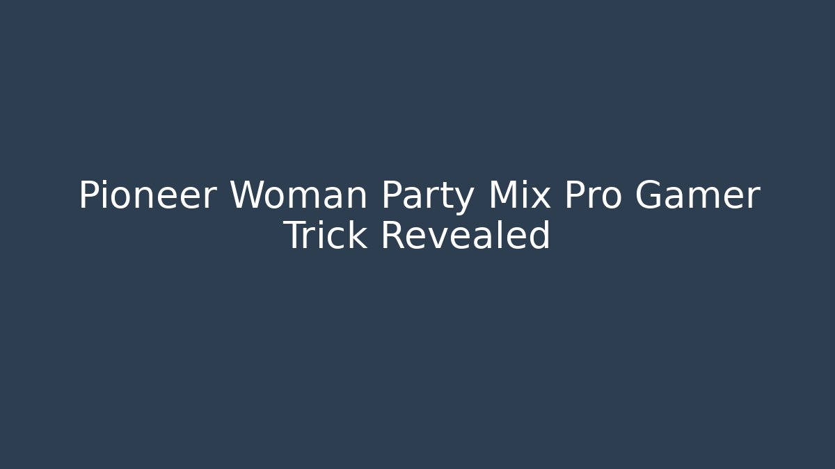 Pioneer Woman Party Mix Pro Gamer Trick Revealed