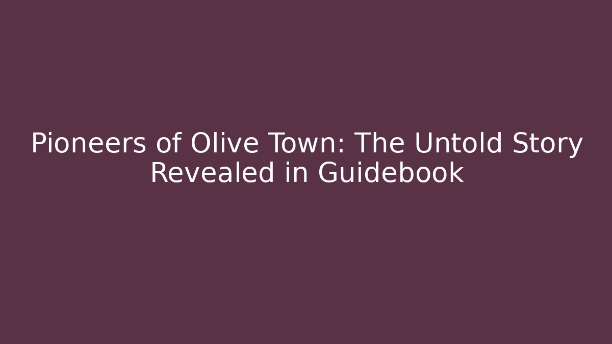 Pioneers of Olive Town: The Untold Story Revealed in Guidebook