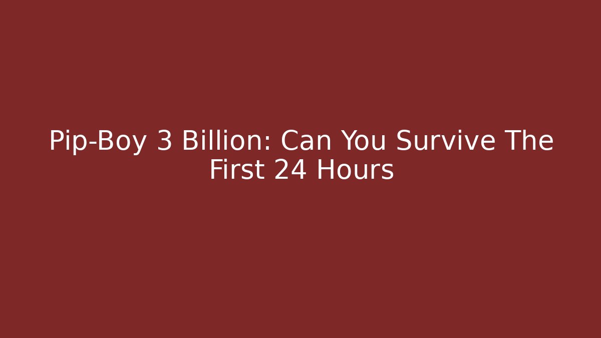 Pip-Boy 3 Billion: Can You Survive The First 24 Hours