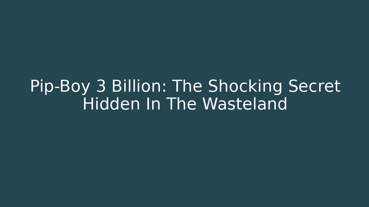 Pip-Boy 3 Billion: The Shocking Secret Hidden In The Wasteland