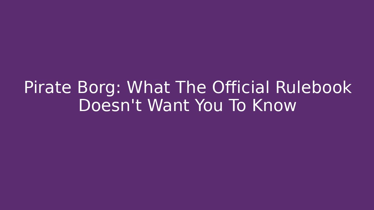 Pirate Borg: What The Official Rulebook Doesn't Want You To Know