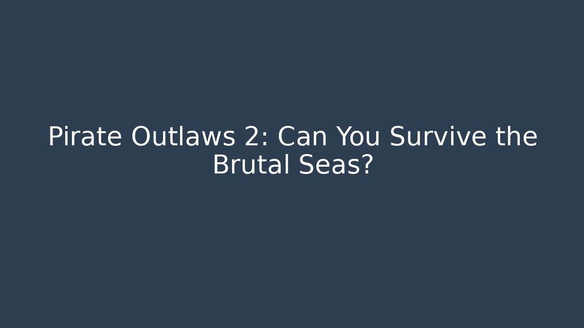 Pirate Outlaws 2: Can You Survive the Brutal Seas?