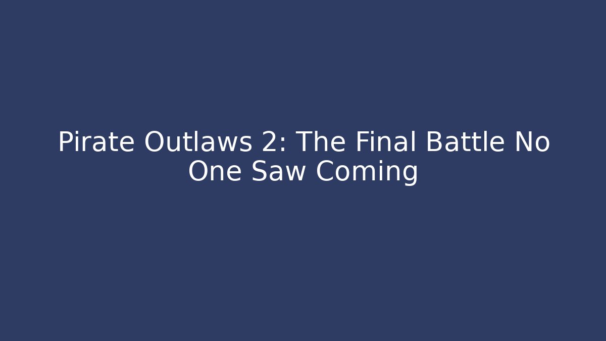 Pirate Outlaws 2: The Final Battle No One Saw Coming
