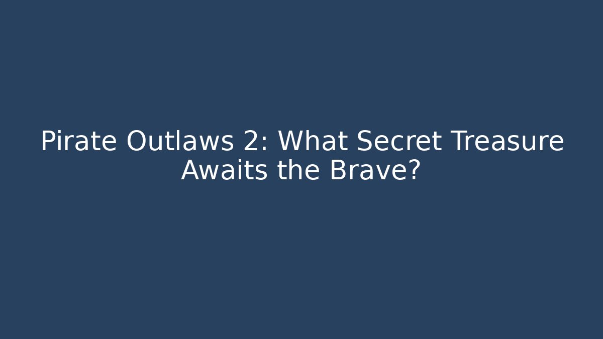 Pirate Outlaws 2: What Secret Treasure Awaits the Brave?