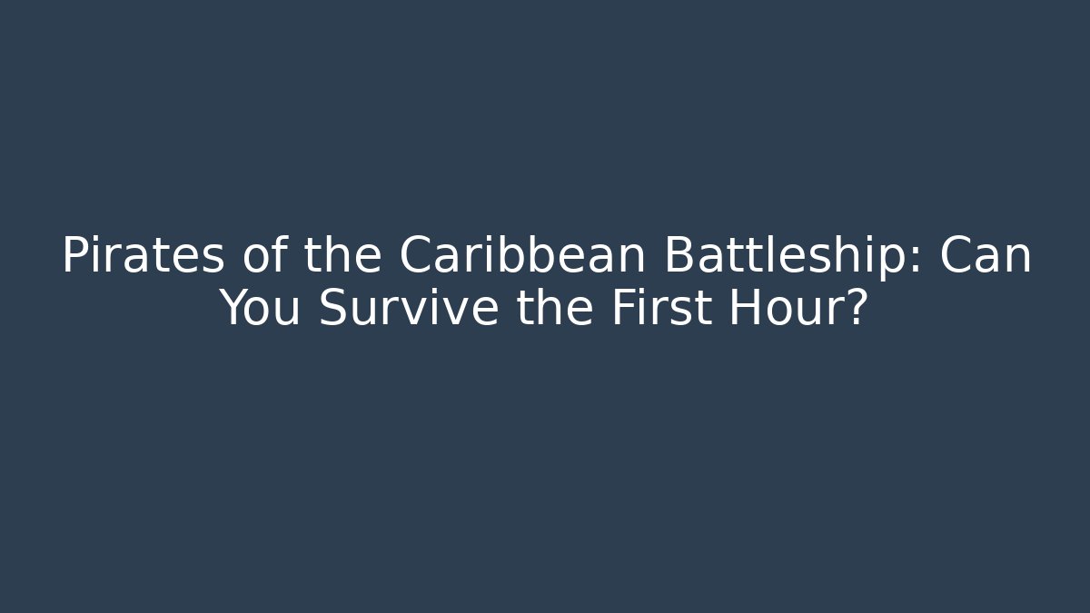 Pirates of the Caribbean Battleship: Can You Survive the First Hour?