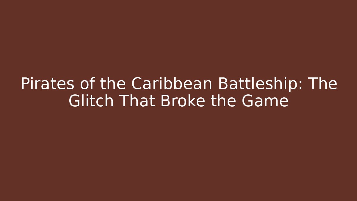 Pirates of the Caribbean Battleship: The Glitch That Broke the Game