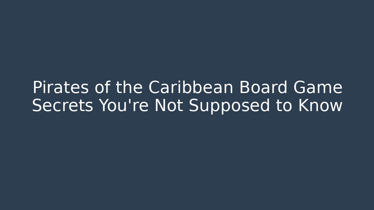 Pirates of the Caribbean Board Game Secrets You're Not Supposed to Know