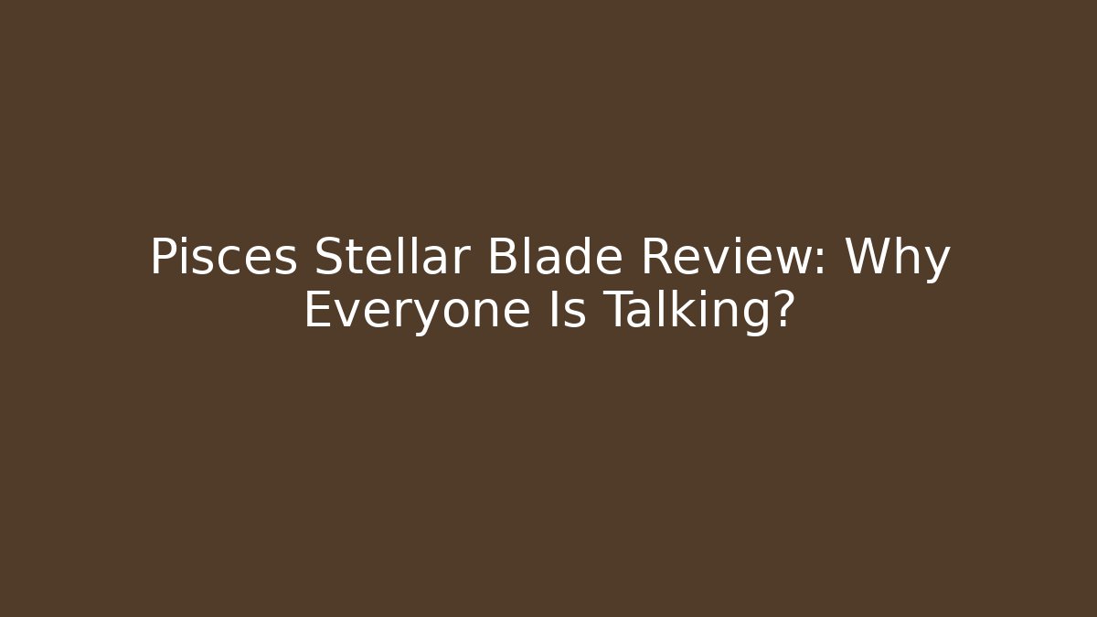 Pisces Stellar Blade Review: Why Everyone Is Talking?