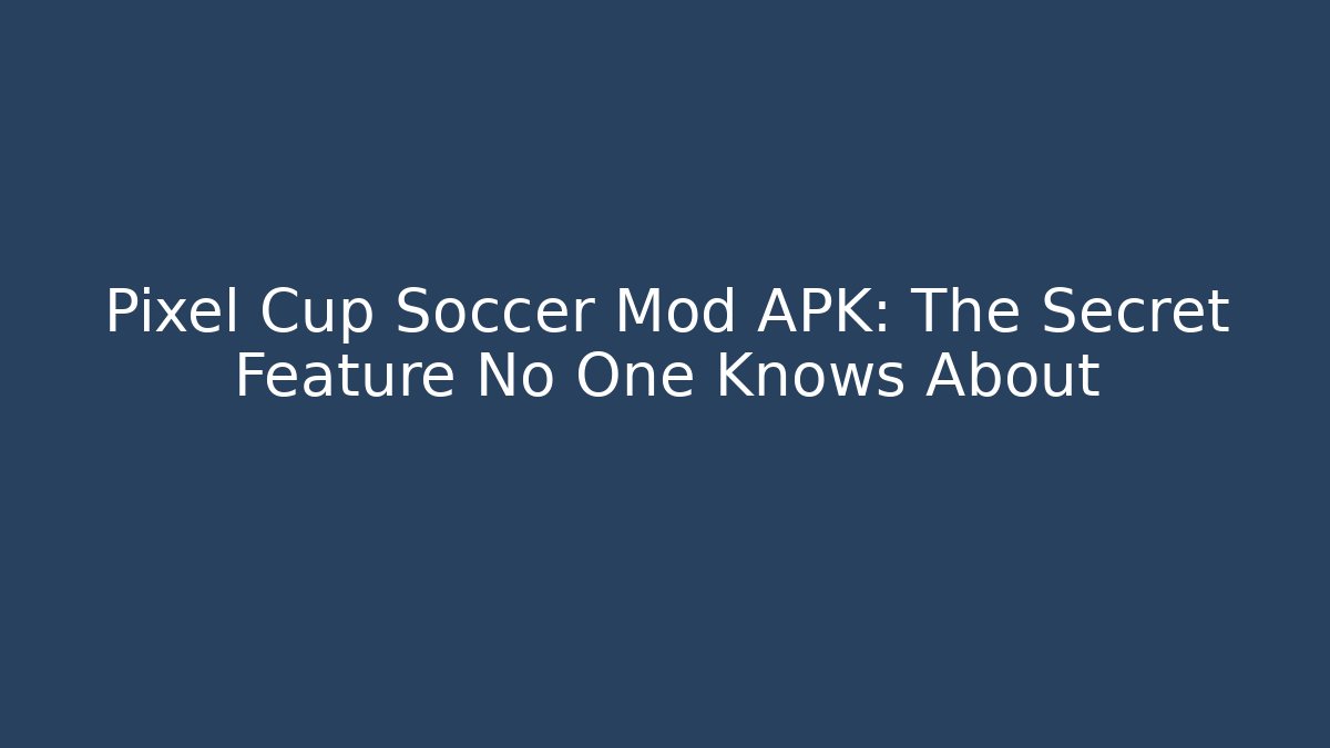 Pixel Cup Soccer Mod APK: The Secret Feature No One Knows About