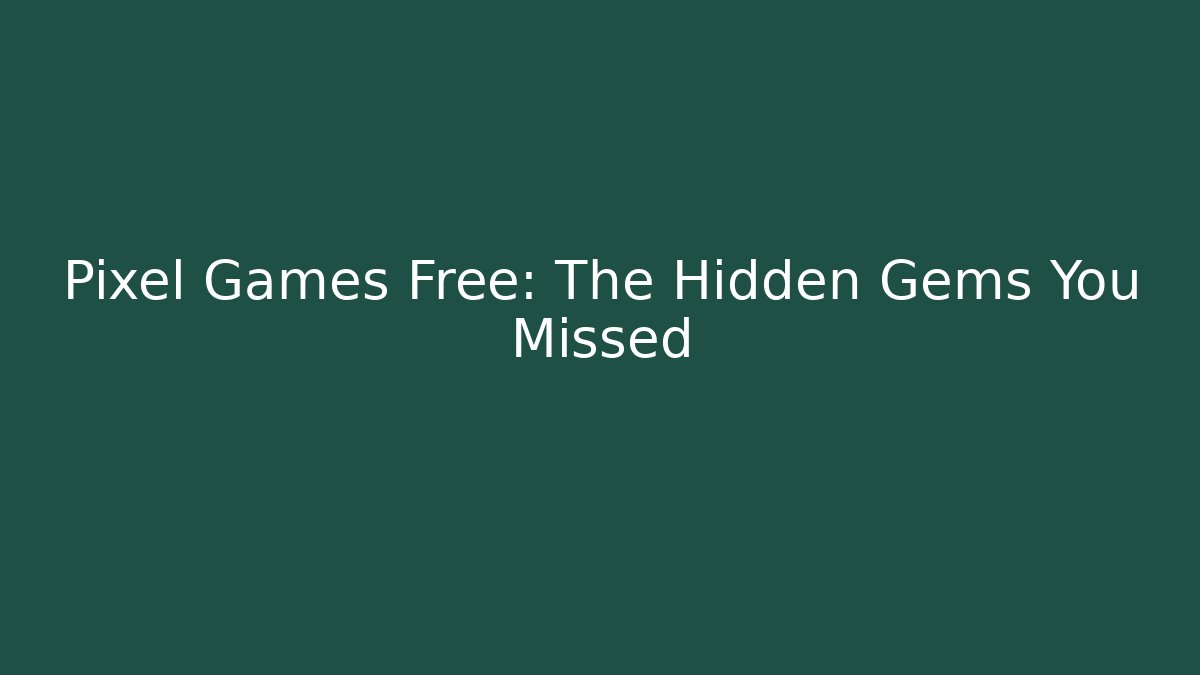 Pixel Games Free: The Hidden Gems You Missed