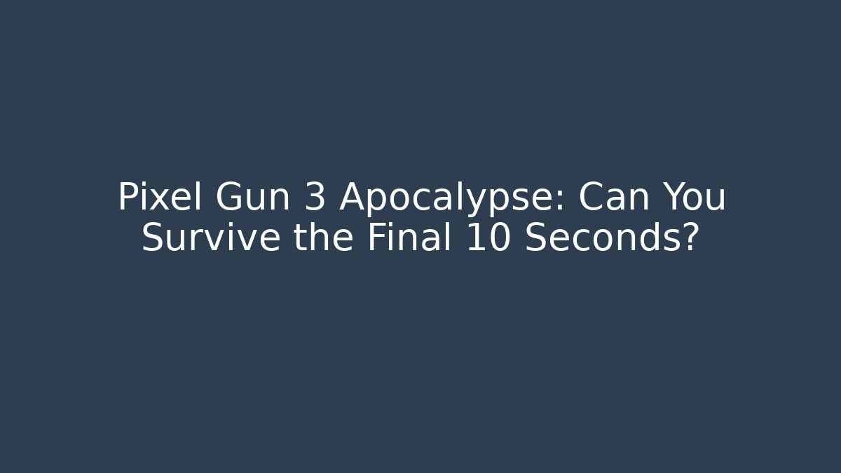 Pixel Gun 3 Apocalypse: Can You Survive the Final 10 Seconds?