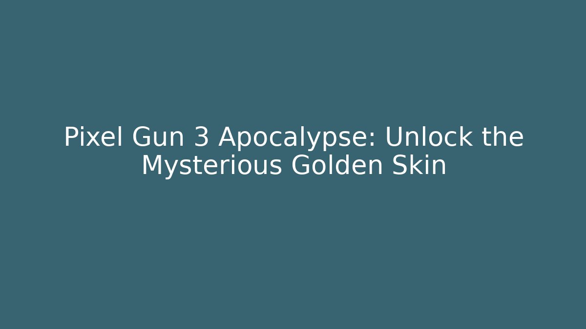 Pixel Gun 3 Apocalypse: Unlock the Mysterious Golden Skin