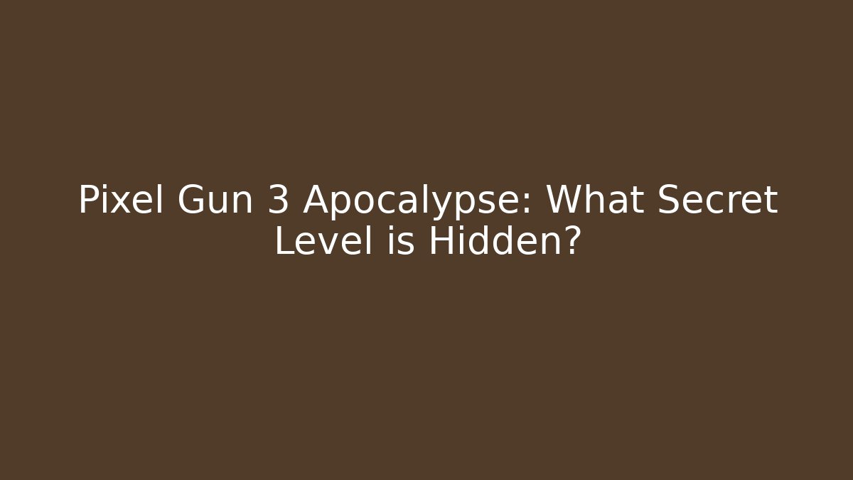 Pixel Gun 3 Apocalypse: What Secret Level is Hidden?