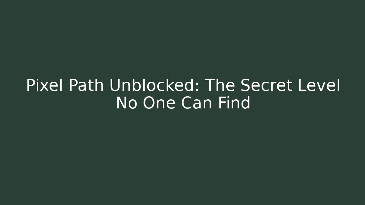 Pixel Path Unblocked: The Secret Level No One Can Find