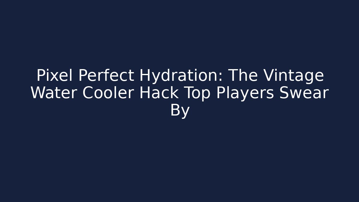 Pixel Perfect Hydration: The Vintage Water Cooler Hack Top Players Swear By