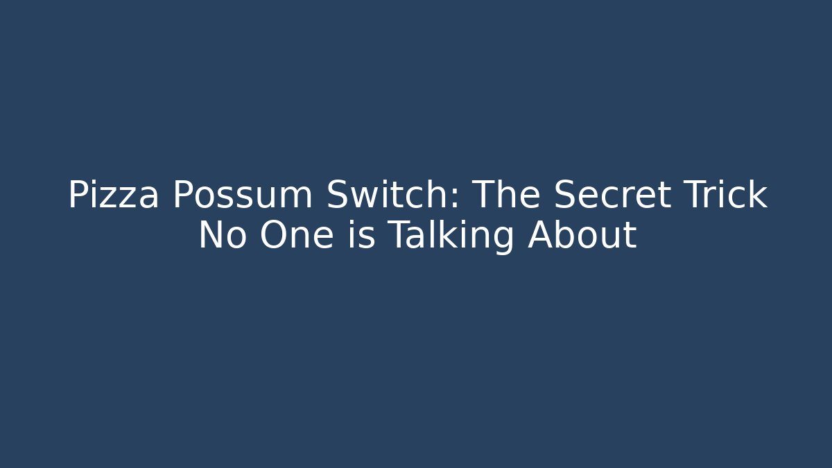 Pizza Possum Switch: The Secret Trick No One is Talking About