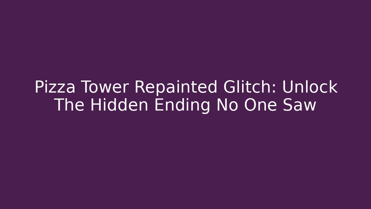 Pizza Tower Repainted Glitch: Unlock The Hidden Ending No One Saw - Vintage E-Juice