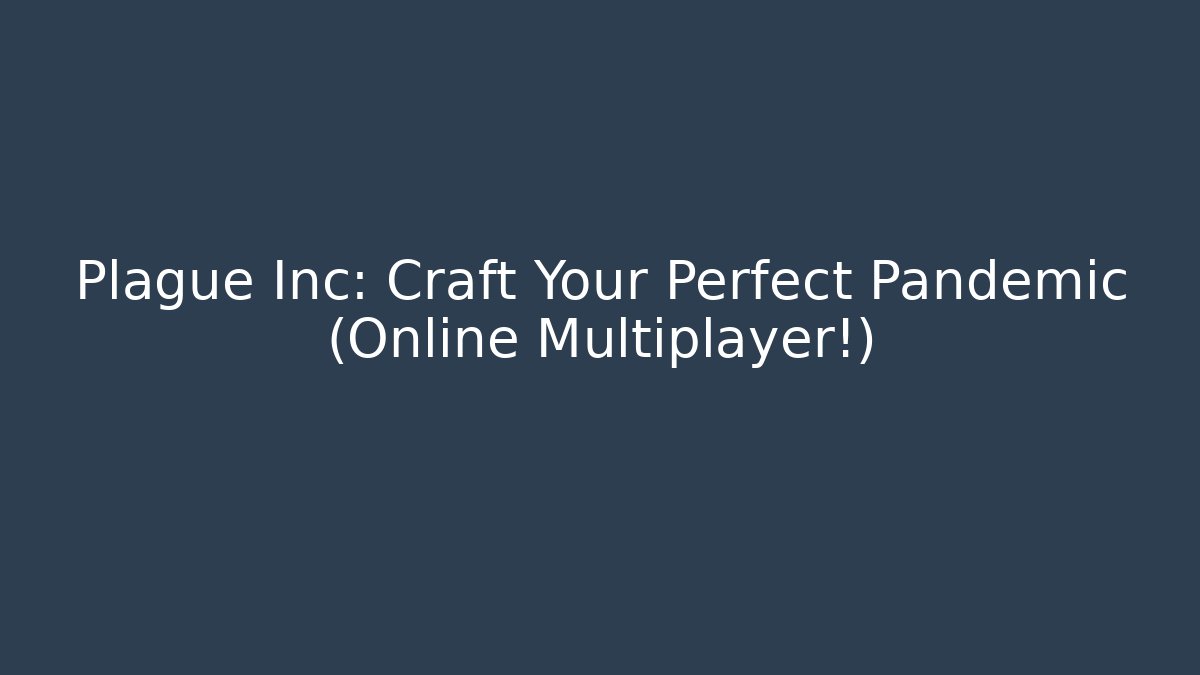 Plague Inc: Craft Your Perfect Pandemic (Online Multiplayer!)