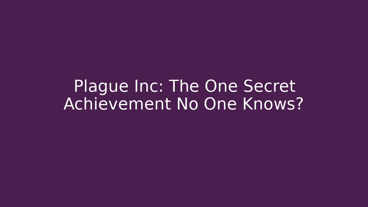 Plague Inc: The One Secret Achievement No One Knows?