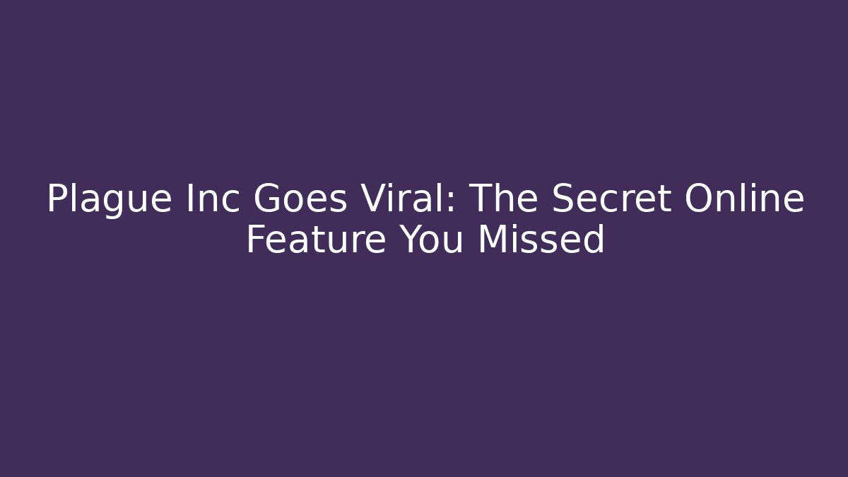 Plague Inc Goes Viral: The Secret Online Feature You Missed