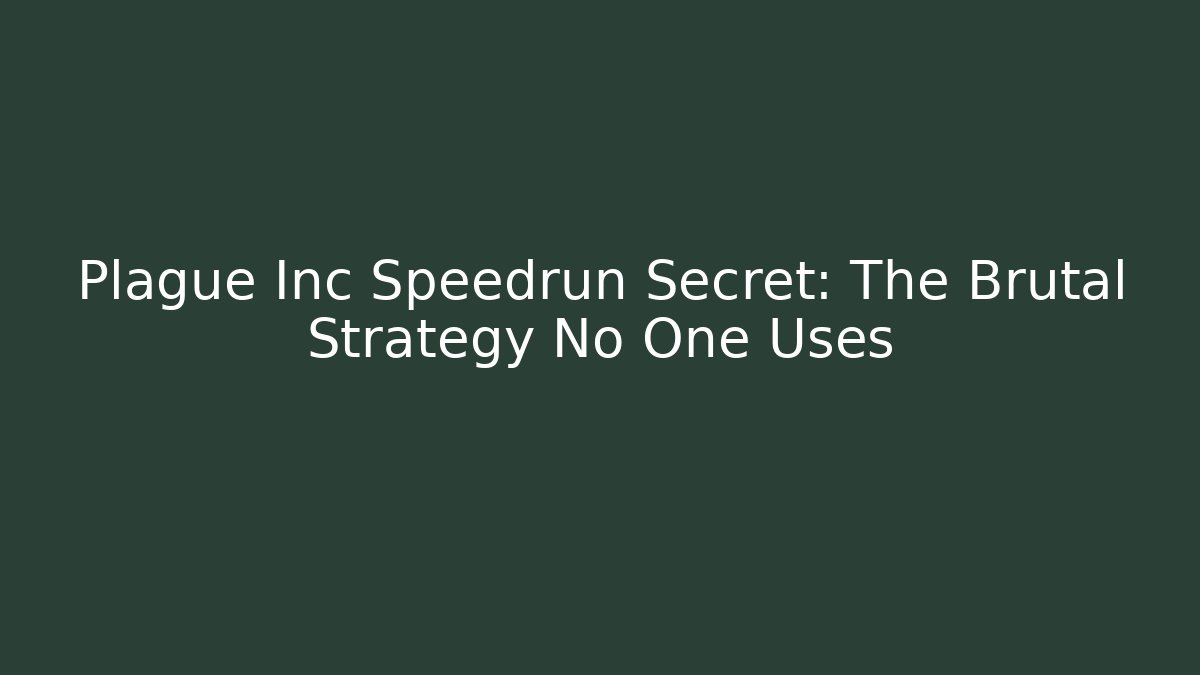 Plague Inc Speedrun Secret: The Brutal Strategy No One Uses