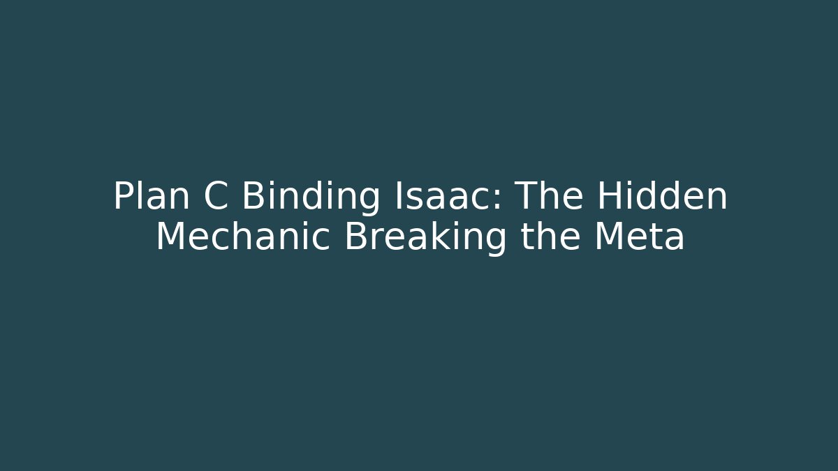 Plan C Binding Isaac: The Hidden Mechanic Breaking the Meta