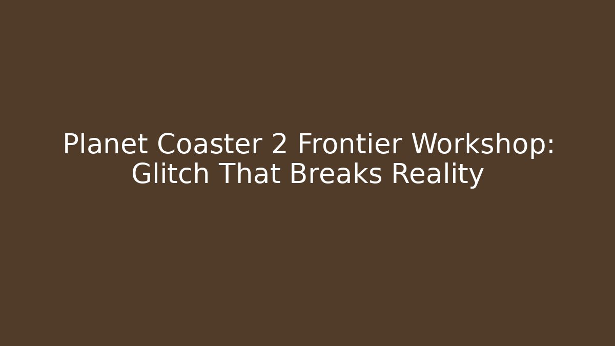 Planet Coaster 2 Frontier Workshop: Glitch That Breaks Reality - Vintage E-Juice