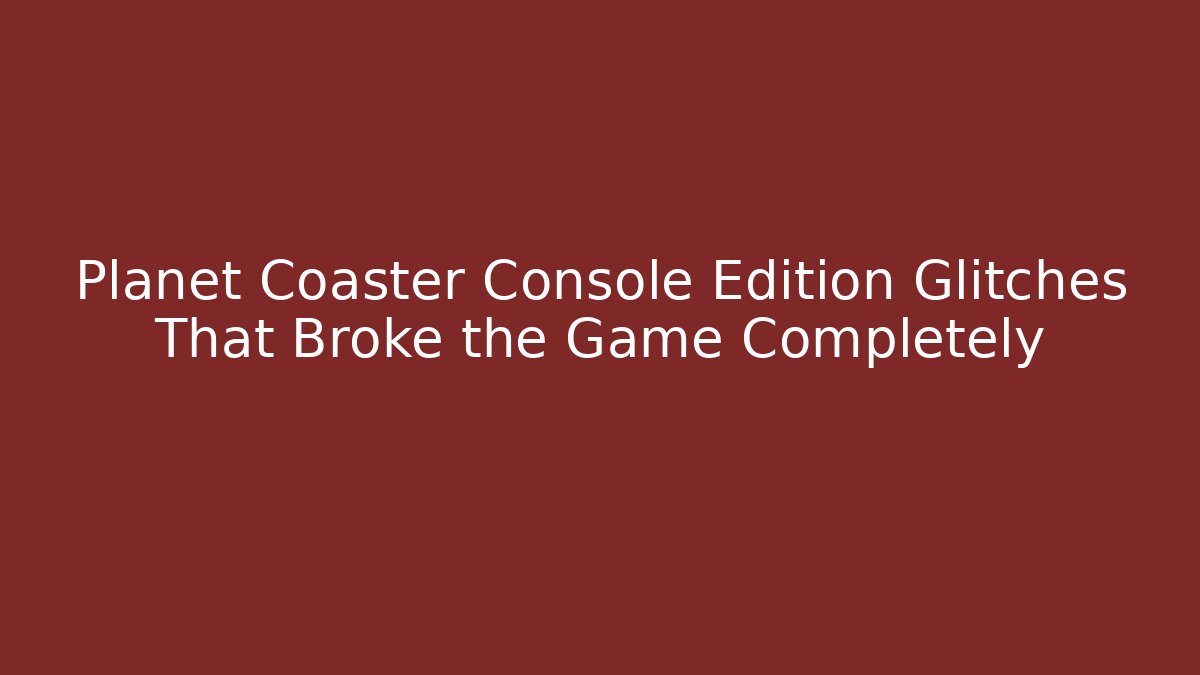 Planet Coaster Console Edition Glitches That Broke the Game Completely - Vintage E-Juice