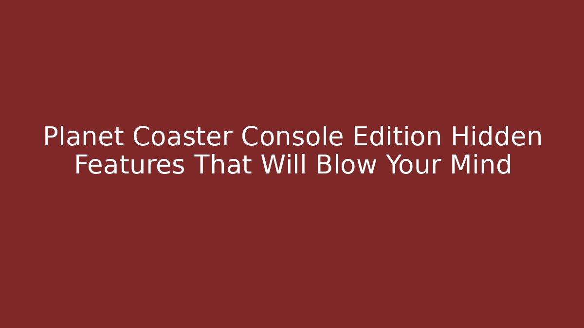 Planet Coaster Console Edition Hidden Features That Will Blow Your Mind - Vintage E-Juice