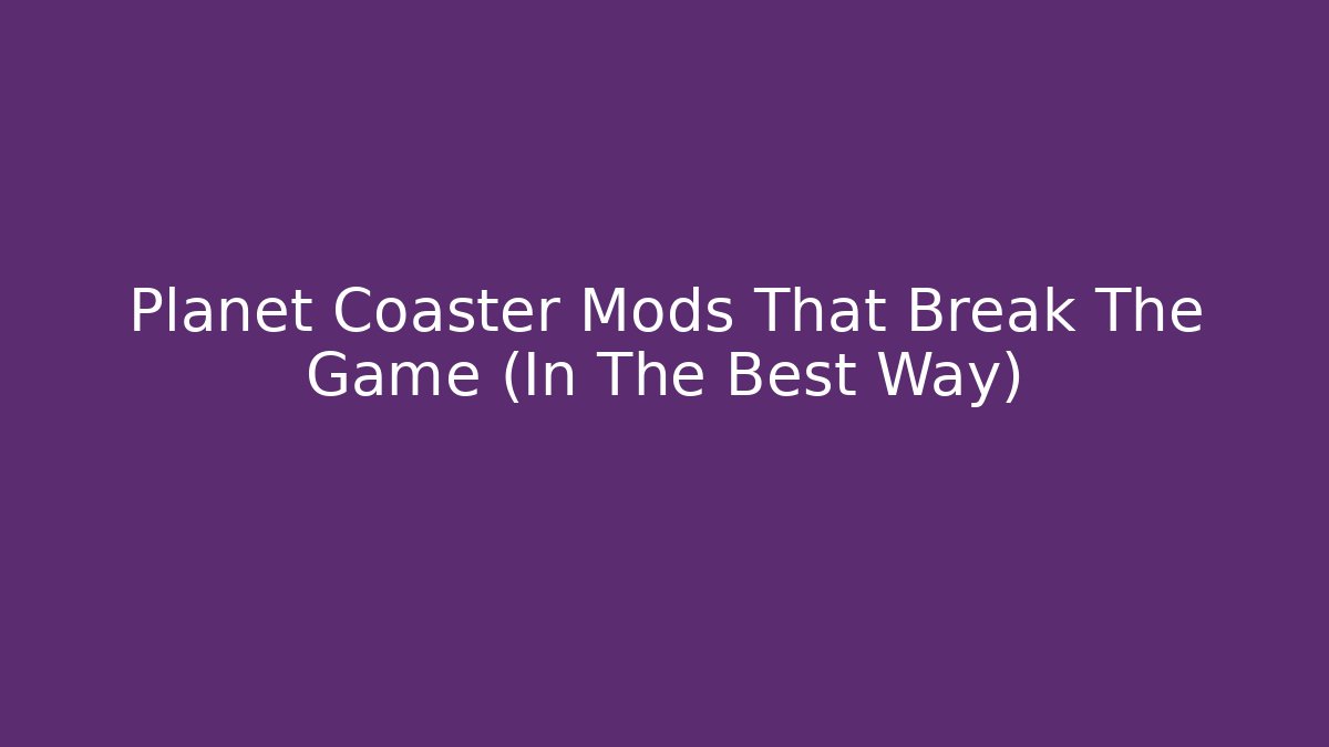 Planet Coaster Mods That Break The Game (In The Best Way)