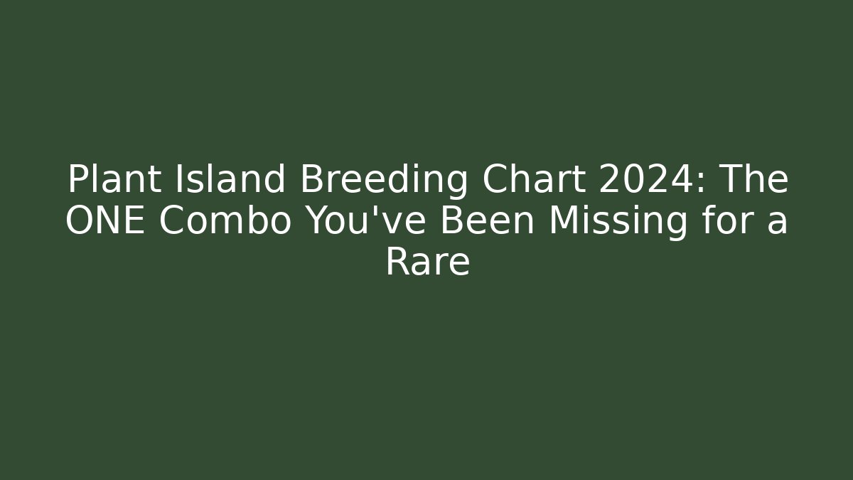 Plant Island Breeding Chart 2024: The ONE Combo You've Been Missing for a Rare