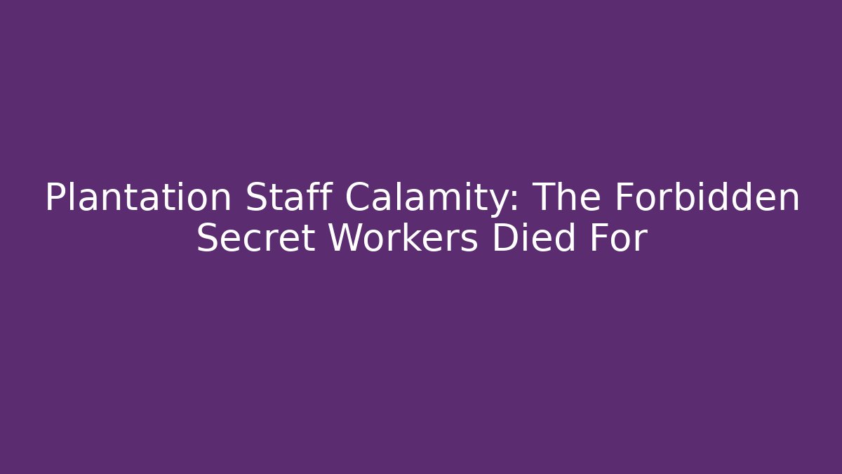 Plantation Staff Calamity: The Forbidden Secret Workers Died For