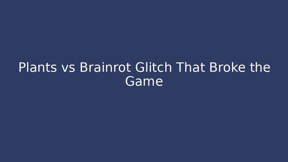 Plants vs Brainrot Glitch That Broke the Game