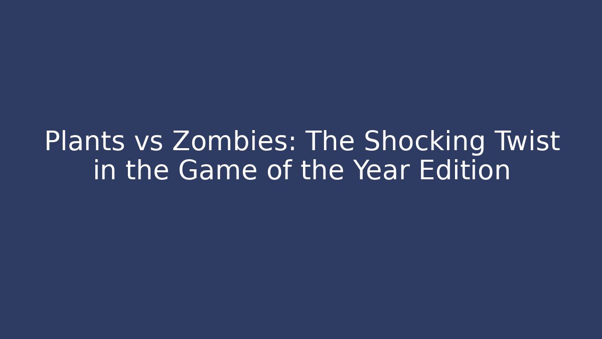 Plants vs Zombies: The Shocking Twist in the Game of the Year Edition