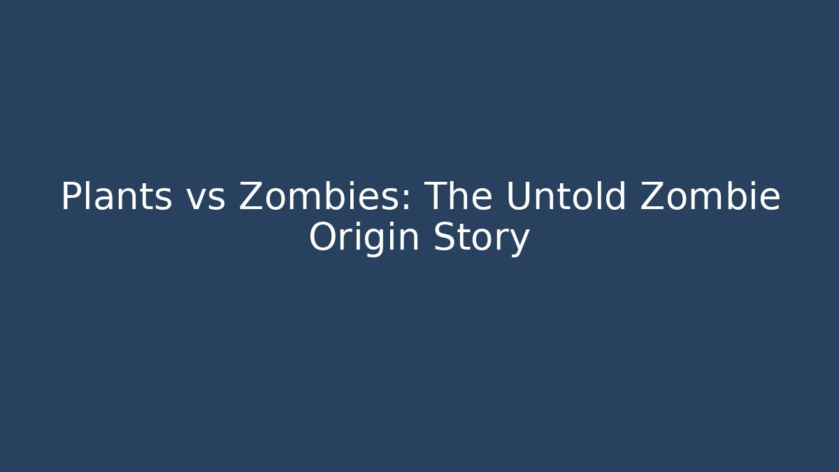 Plants vs Zombies: The Untold Zombie Origin Story