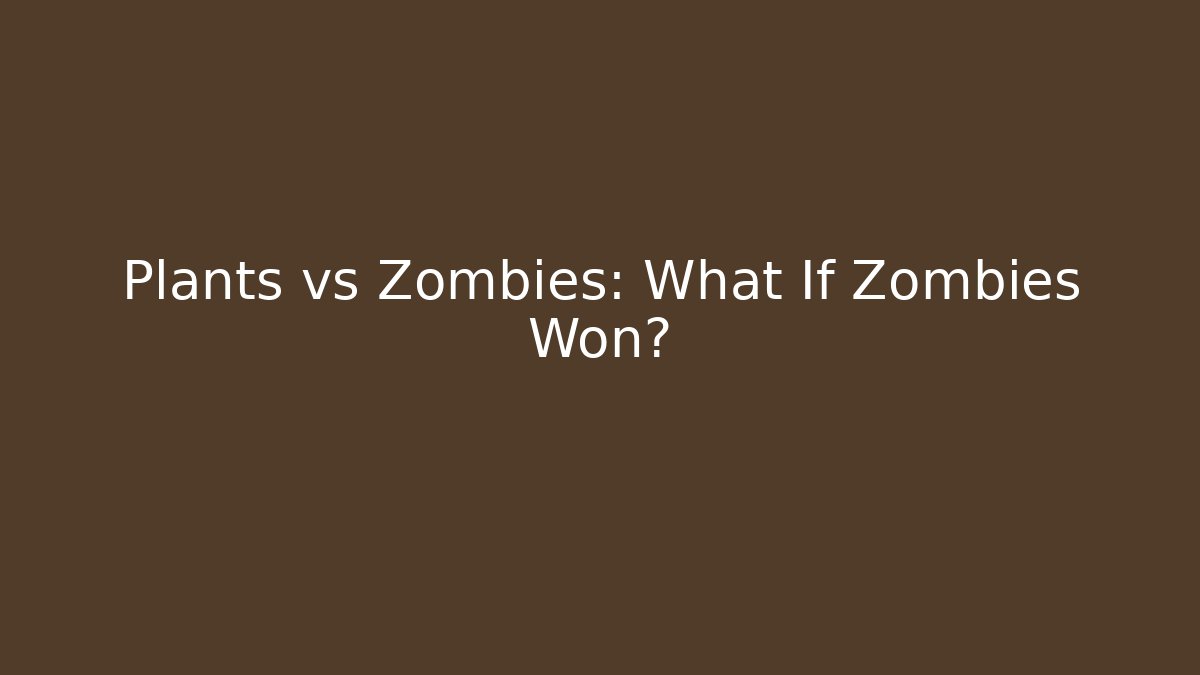 Plants vs Zombies: What If Zombies Won?