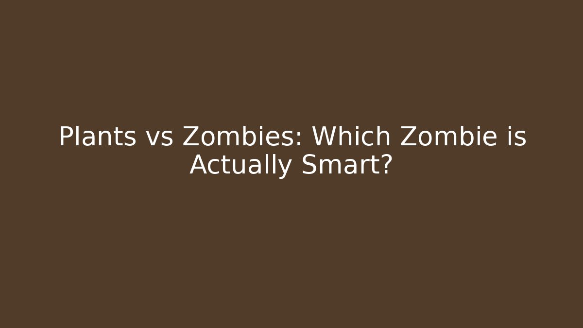 Plants vs Zombies: Which Zombie is Actually Smart?
