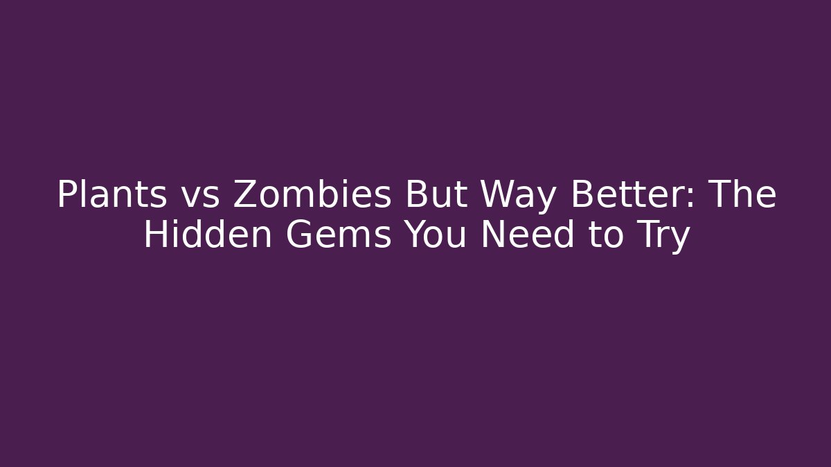 Plants vs Zombies But Way Better: The Hidden Gems You Need to Try