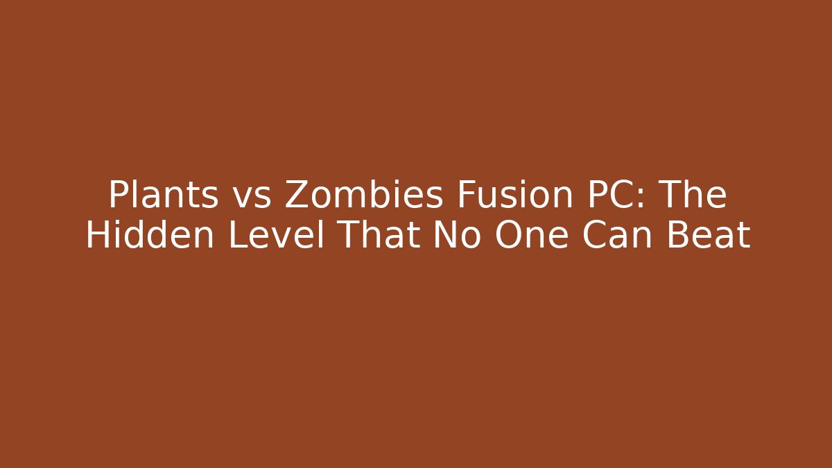 Plants vs Zombies Fusion PC: The Hidden Level That No One Can Beat