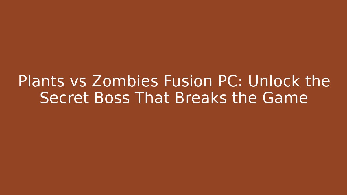 Plants vs Zombies Fusion PC: Unlock the Secret Boss That Breaks the Game