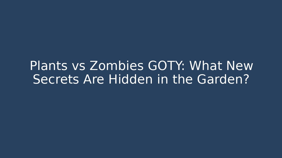 Plants vs Zombies GOTY: What New Secrets Are Hidden in the Garden?