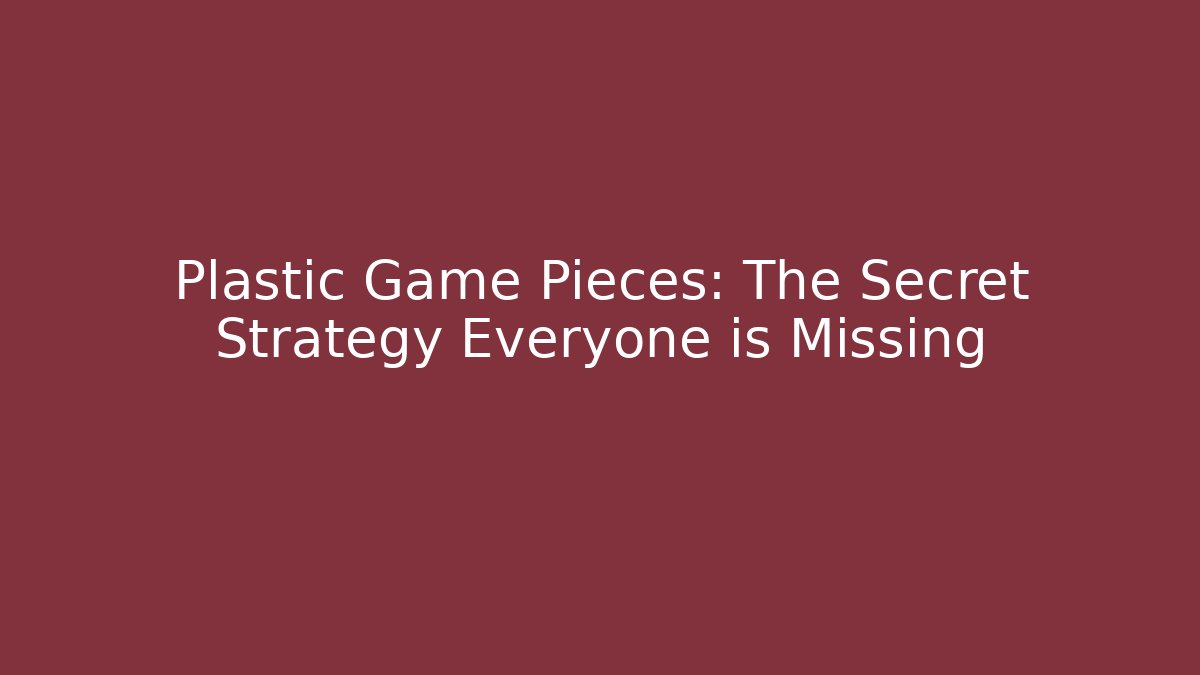 Plastic Game Pieces: The Secret Strategy Everyone is Missing