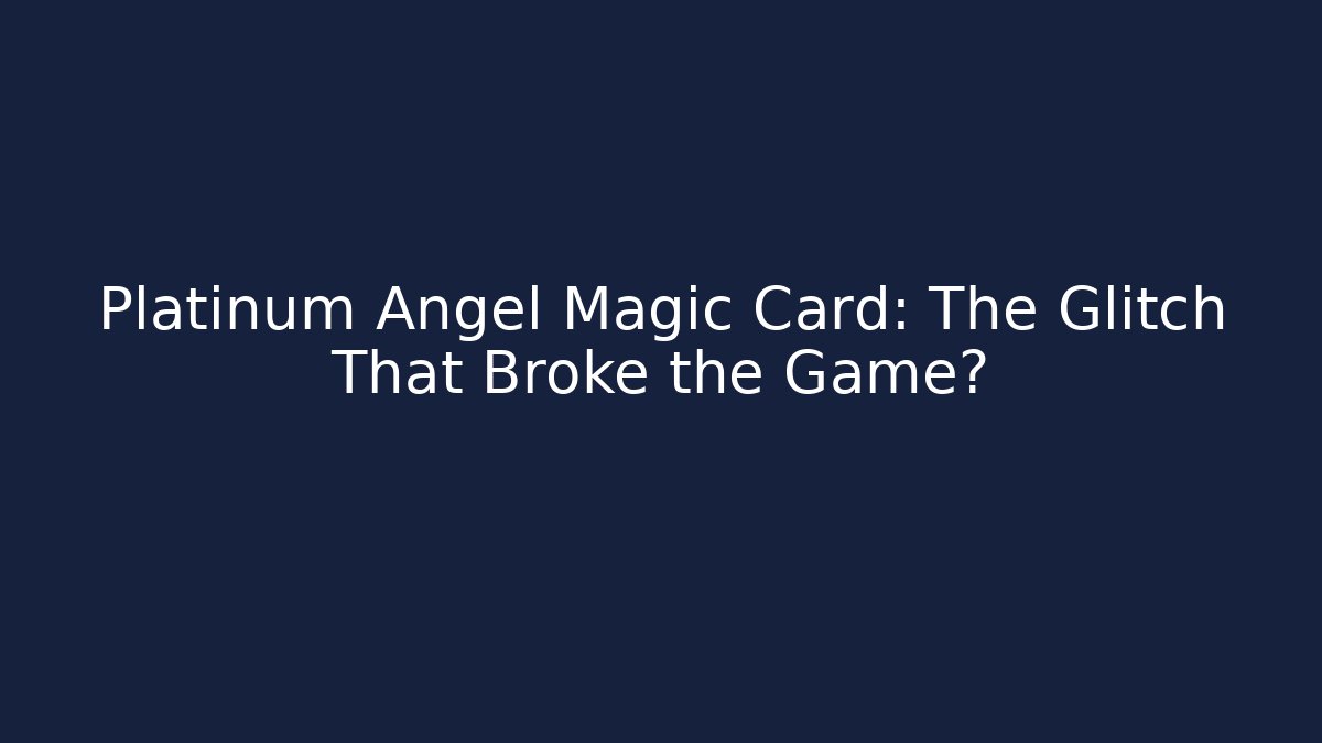 Platinum Angel Magic Card: The Glitch That Broke the Game?