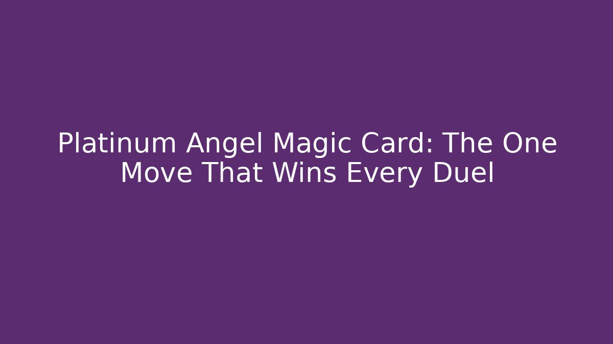 Platinum Angel Magic Card: The One Move That Wins Every Duel