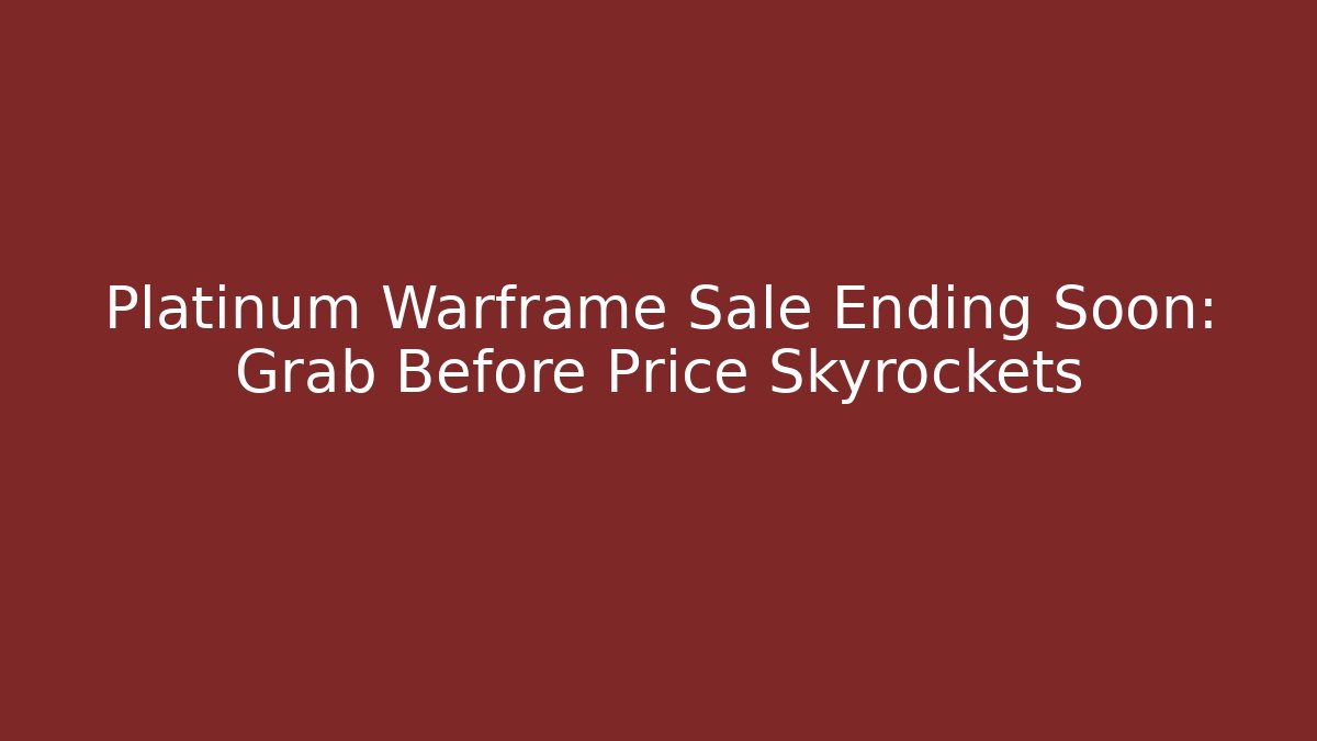 Platinum Warframe Sale Ending Soon: Grab Before Price Skyrockets