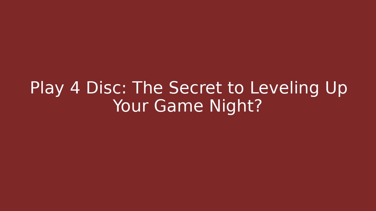 Play 4 Disc: The Secret to Leveling Up Your Game Night?