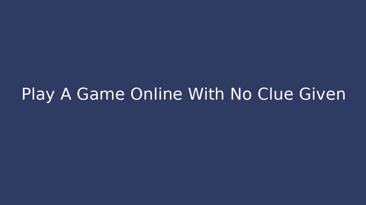 Play A Game Online With No Clue Given - Vintage E-Juice