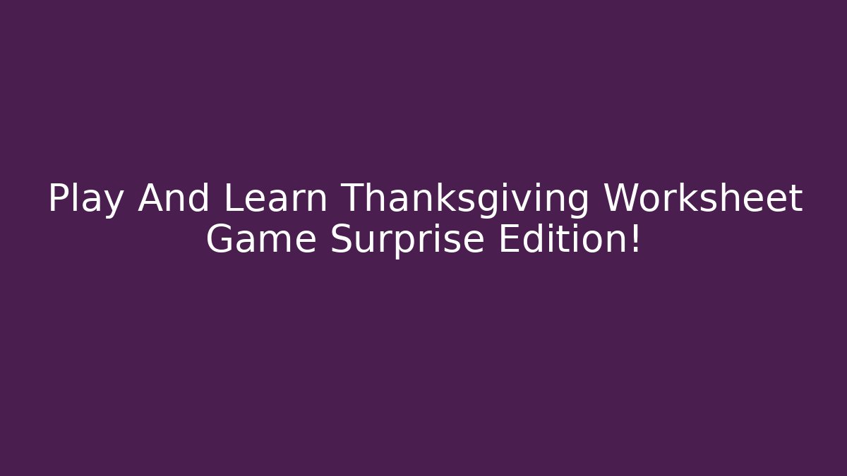 Play And Learn Thanksgiving Worksheet Game Surprise Edition!