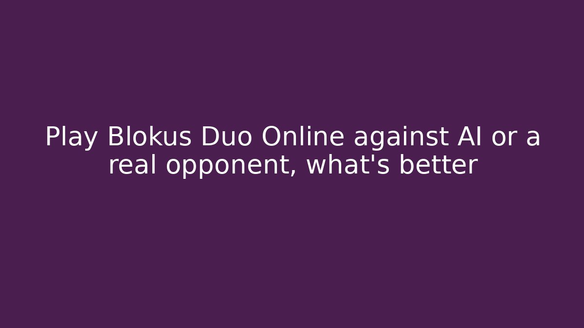 Play Blokus Duo Online against AI or a real opponent, what’s better