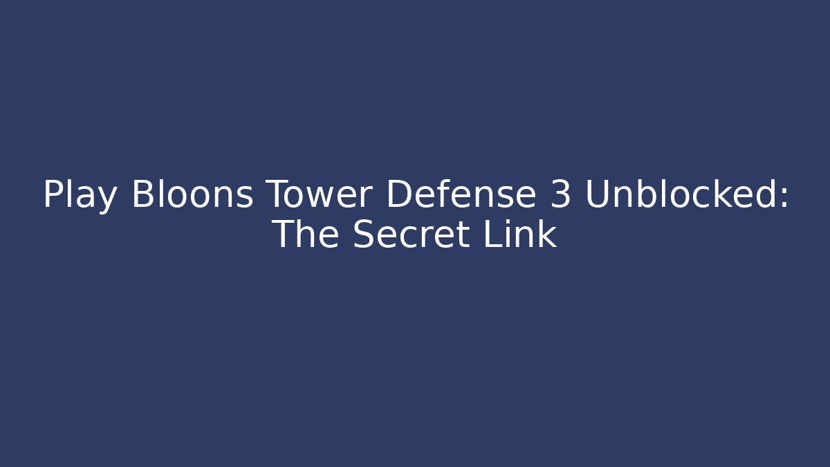 Play Bloons Tower Defense 3 Unblocked: The Secret Link